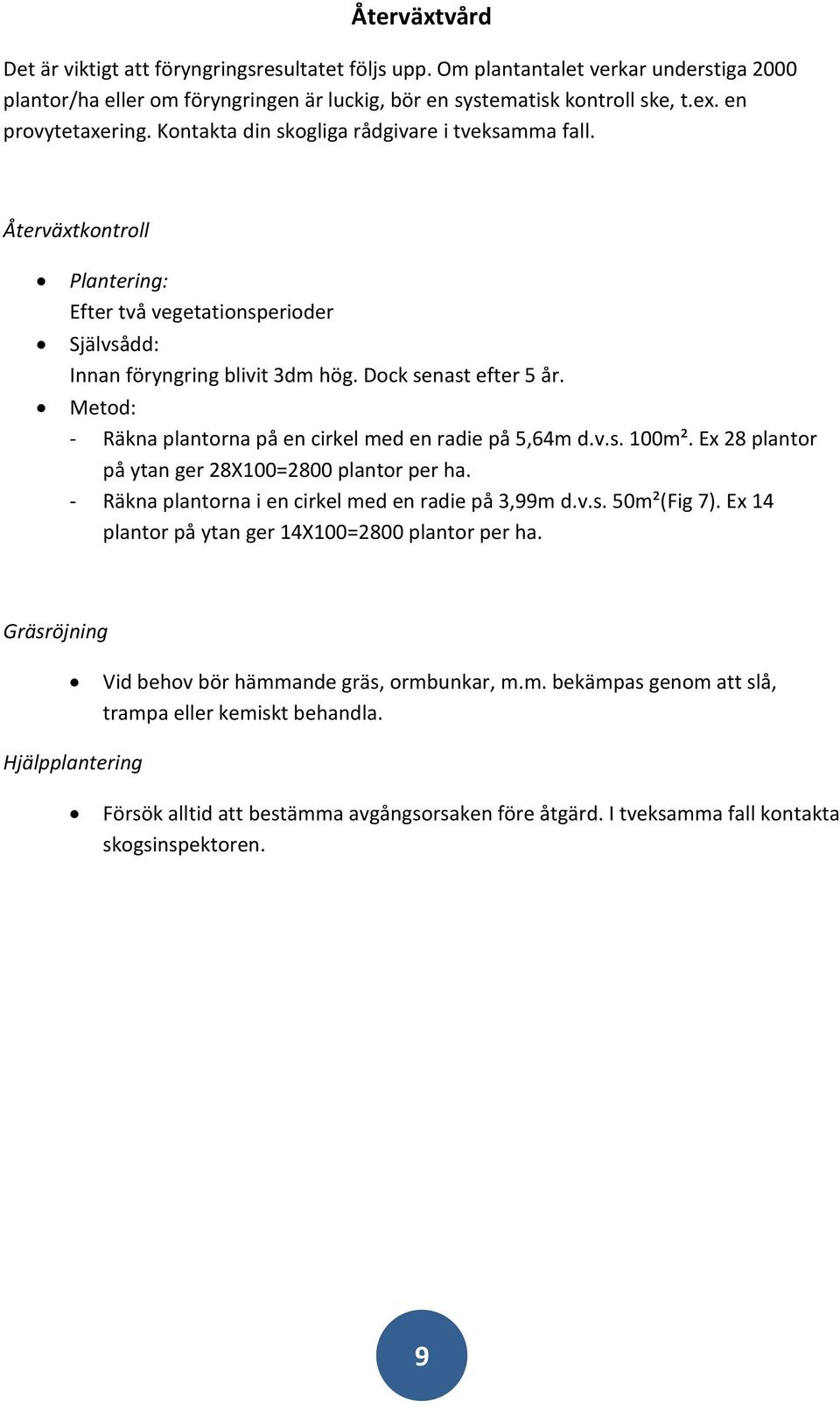 Metod: - Räkna plantorna på en cirkel med en radie på 5,64m d.v.s. 100m². Ex 28 plantor på ytan ger 28X100=2800 plantor per ha. - Räkna plantorna i en cirkel med en radie på 3,99m d.v.s. 50m²(Fig 7).