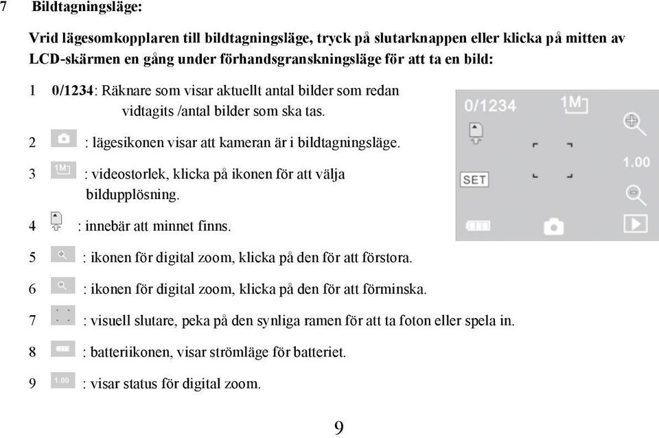 3 : videostorlek, klicka på ikonen för att välja bildupplösning. 4 : innebär att minnet finns. 5 : ikonen för digital zoom, klicka på den för att förstora.