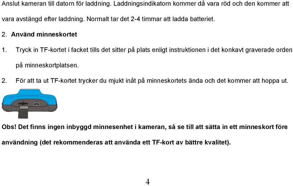 Tryck in TF-kortet i facket tills det sitter på plats enligt instruktionen i det konkavt graverade orden på minneskortplatsen. 2.