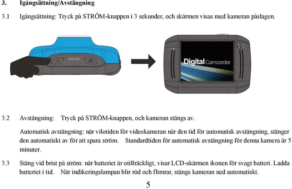 Standardtiden för automatisk avstängning för denna kamera är 5 minuter. 3.