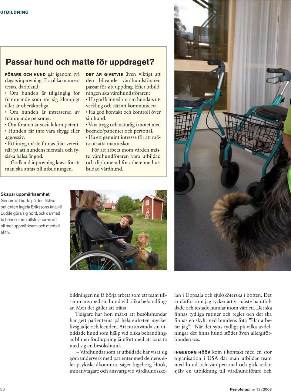 DET ÄR GIVETVIS även viktigt att den blivande vårdhundsföraren ningen ska vårdhundsföraren: veckling och sätt att kommunicera. sin hund. boende/patienter och personal. ta utsatta människor.