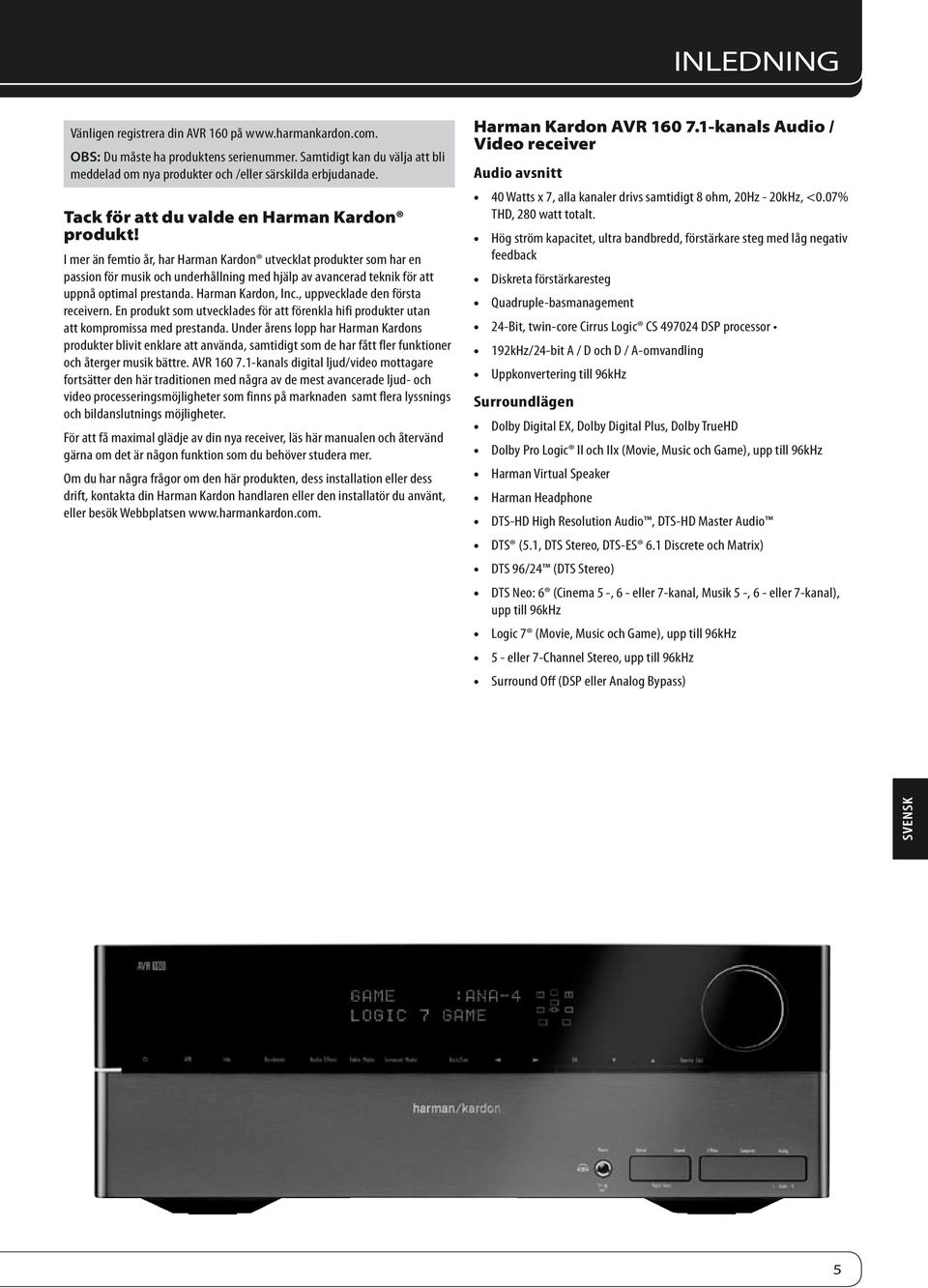 I mer än femtio år, har Harman Kardon utvecklat produkter som har en passion för musik och underhållning med hjälp av avancerad teknik för att uppnå optimal prestanda. Harman Kardon, Inc.