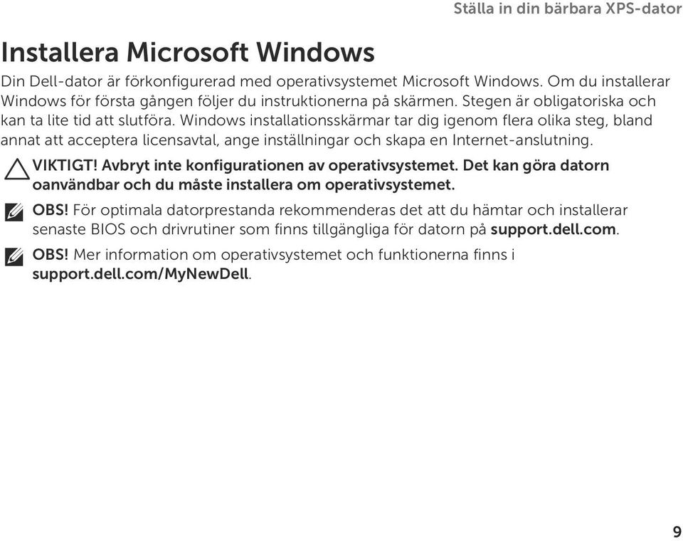 Windows installationsskärmar tar dig igenom flera olika steg, bland annat att acceptera licensavtal, ange inställningar och skapa en Internet-anslutning. VIKTIGT!