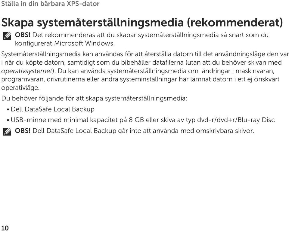 operativsystemet). Du kan använda systemåterställningsmedia om ändringar i maskinvaran, programvaran, drivrutinerna eller andra systeminställningar har lämnat datorn i ett ej önskvärt operativläge.