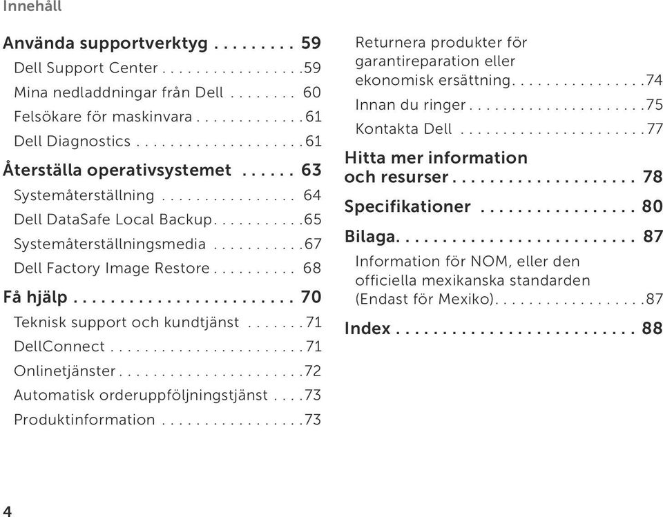 ..71 DellConnect...71 Onlinetjänster...72 Automatisk orderuppföljningstjänst...73 Produktinformation...73 Returnera produkter för garantireparation eller ekonomisk ersättning.