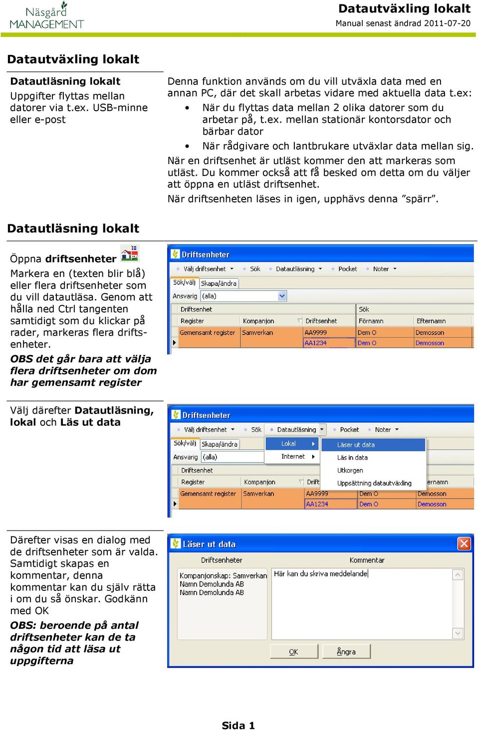 ex: När du flyttas data mellan 2 olika datorer som du arbetar på, t.ex. mellan stationär kontorsdator och bärbar dator När rådgivare och lantbrukare utväxlar data mellan sig.