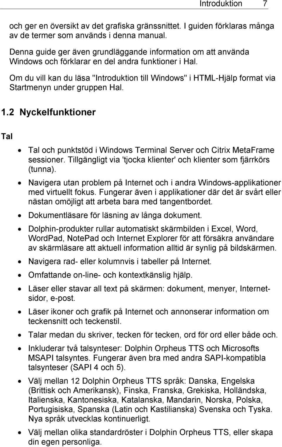 Om du vill kan du läsa "Introduktion till Windows" i HTML-Hjälp format via Startmenyn under gruppen Hal. 1.