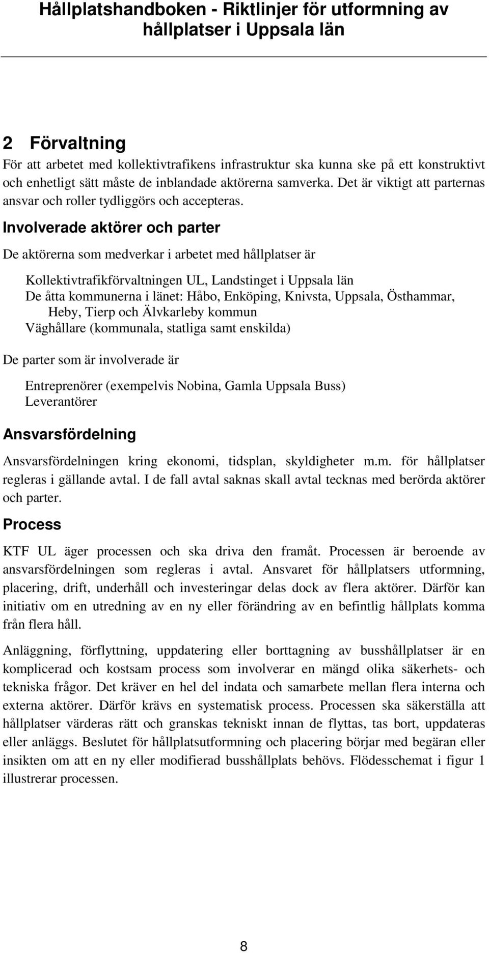 Involverade aktörer och parter De aktörerna som medverkar i arbetet med hållplatser är Kollektivtrafikförvaltningen UL, Landstinget i Uppsala län De åtta kommunerna i länet: Håbo, Enköping, Knivsta,