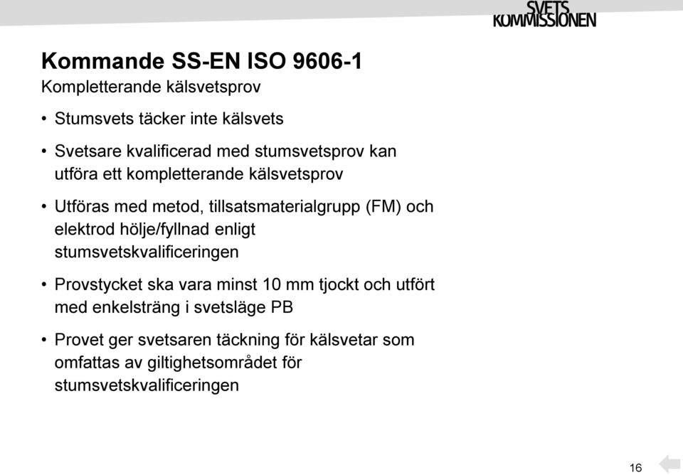 hölje/fyllnad enligt stumsvetskvalificeringen Provstycket ska vara minst 10 mm tjockt och utfört med enkelsträng i