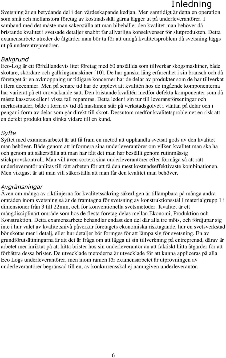 Detta examensarbete utreder de åtgärder man bör ta för att undgå kvalitetsproblem då svetsning läggs ut på underentreprenörer.