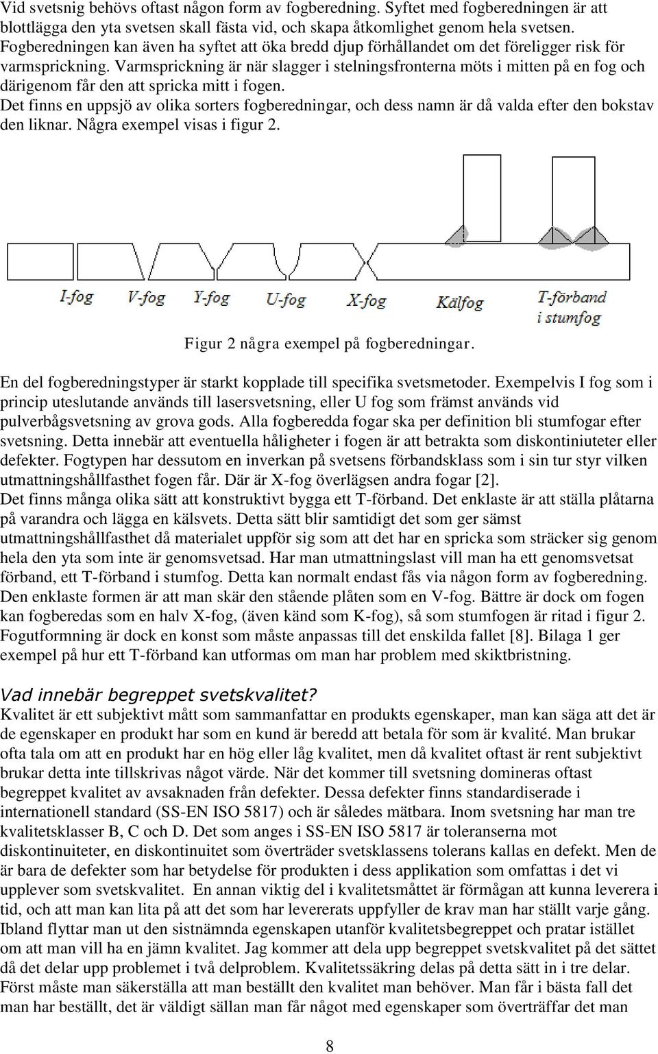 Varmsprickning är när slagger i stelningsfronterna möts i mitten på en fog och därigenom får den att spricka mitt i fogen.