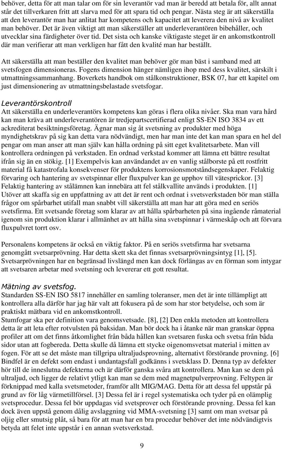 Det är även viktigt att man säkerställer att underleverantören bibehåller, och utvecklar sina färdigheter över tid.