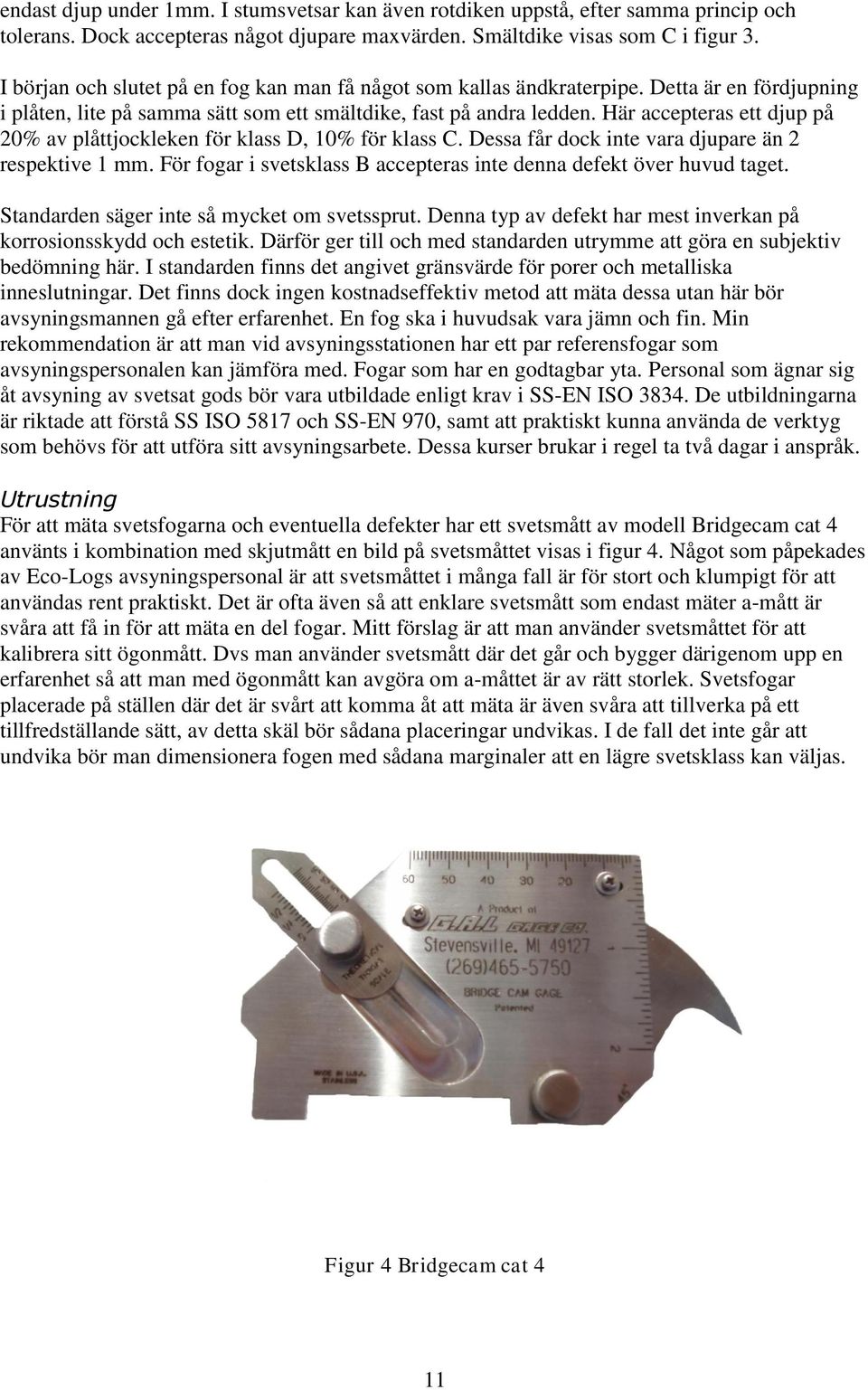 Här accepteras ett djup på 20% av plåttjockleken för klass D, 10% för klass C. Dessa får dock inte vara djupare än 2 respektive 1 mm.