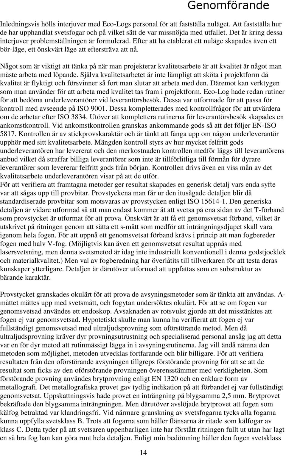Något som är viktigt att tänka på när man projekterar kvalitetsarbete är att kvalitet är något man måste arbeta med löpande.