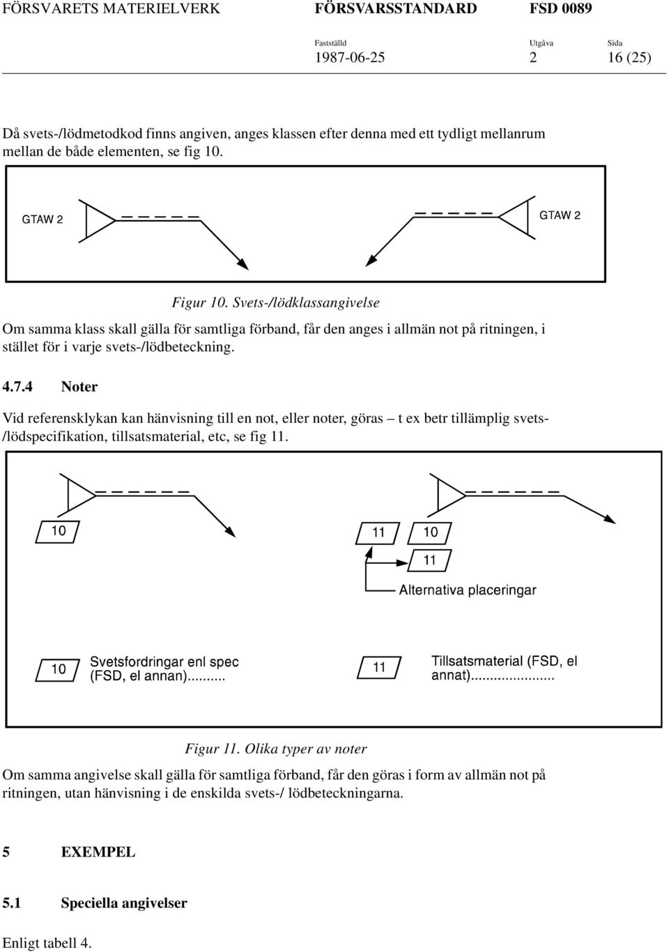 4 Noter Vid referensklykan kan hänvisning till en not, eller noter, göras t ex betr tillämplig svets- /lödspecifikation, tillsatsmaterial, etc, se fig 11. Figur 11.