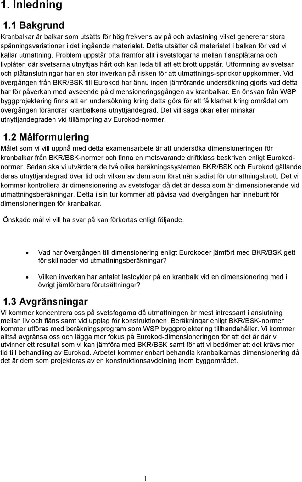 Problem uppstår ofta framför allt i svetsfogarna mellan flänsplåtarna och livplåten där svetsarna utnyttjas hårt och kan leda till att ett brott uppstår.