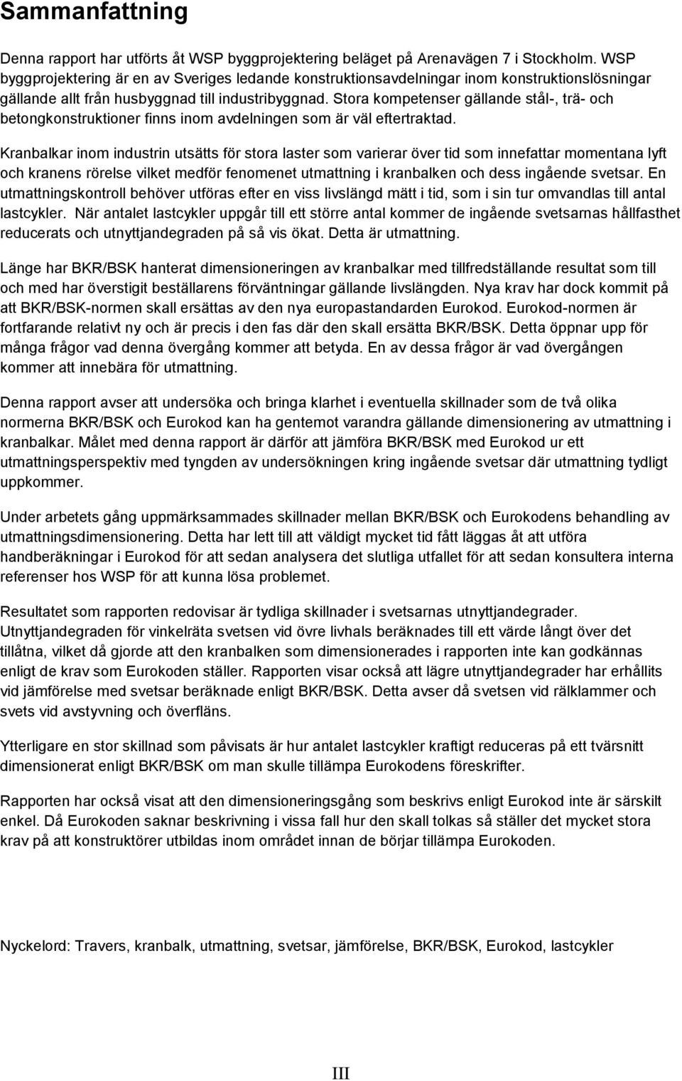 Stora kompetenser gällande stål-, trä- och betongkonstruktioner finns inom avdelningen som är väl eftertraktad.