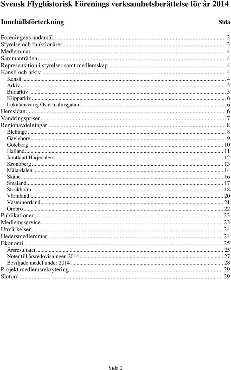 .. 7 Regionavdelningar... 8 Blekinge... 8 Gävleborg... 9 Göteborg... 10 Halland... 11 Jämtland Härjedalen... 12 Kronoberg... 13 Mälardalen... 14 Skåne... 16 Småland... 17 Stockholm... 18 Värmland.