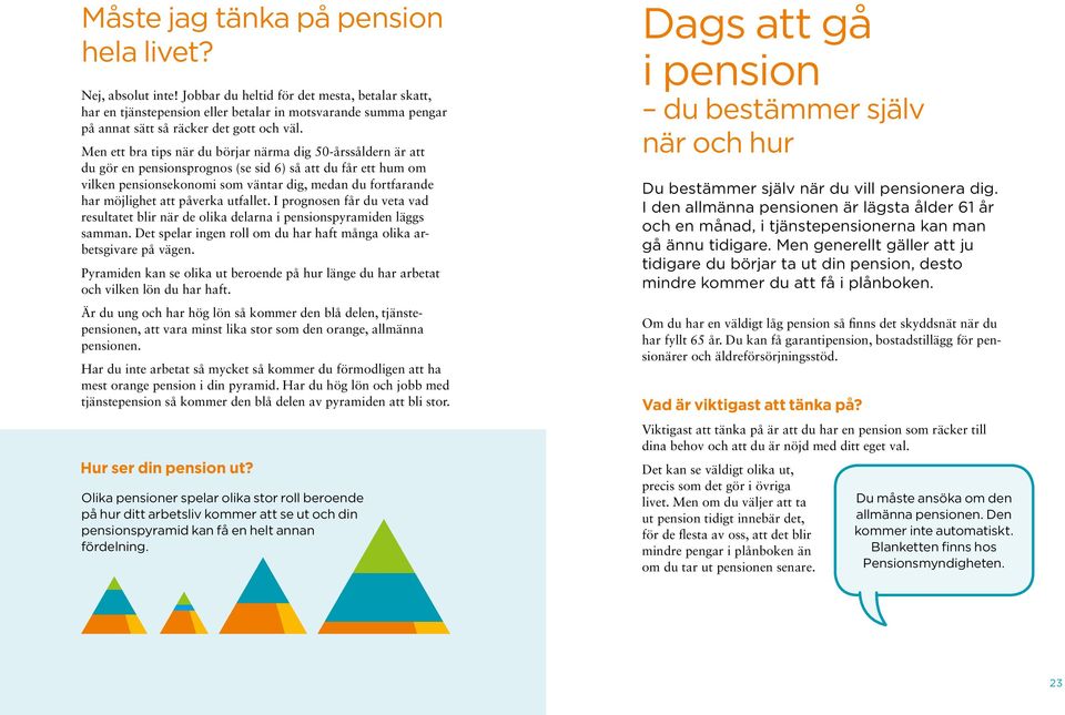 Men ett bra tips när du börjar närma dig 50-årssåldern är att du gör en pensionsprognos (se sid 6) så att du får ett hum om vilken pensionsekonomi som väntar dig, medan du fortfarande har möjlig het