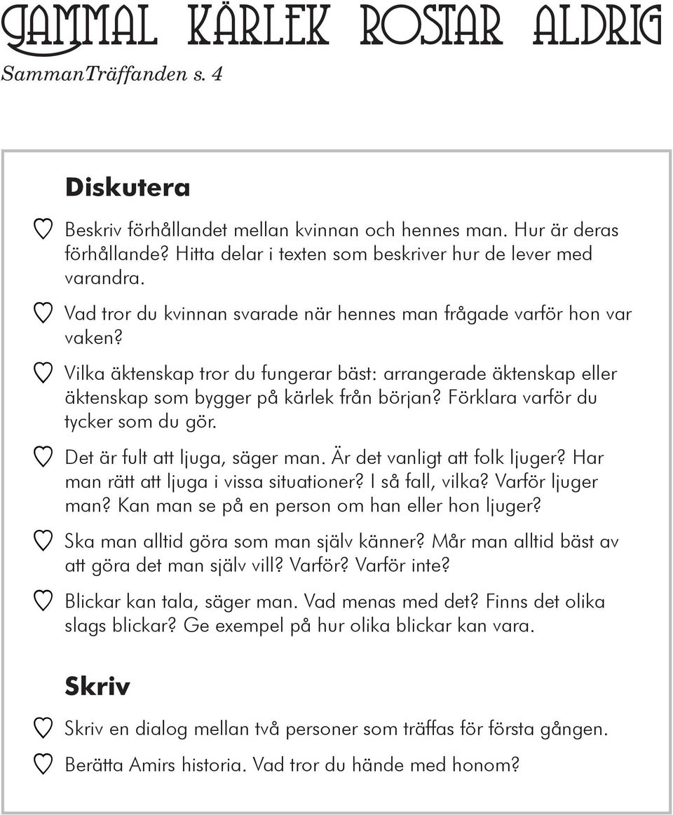 Förklara varför du tycker som du gör. YY Det är fult att ljuga, säger man. Är det vanligt att folk ljuger? Har man rätt att ljuga i vissa situationer? I så fall, vilka? Varför ljuger man?