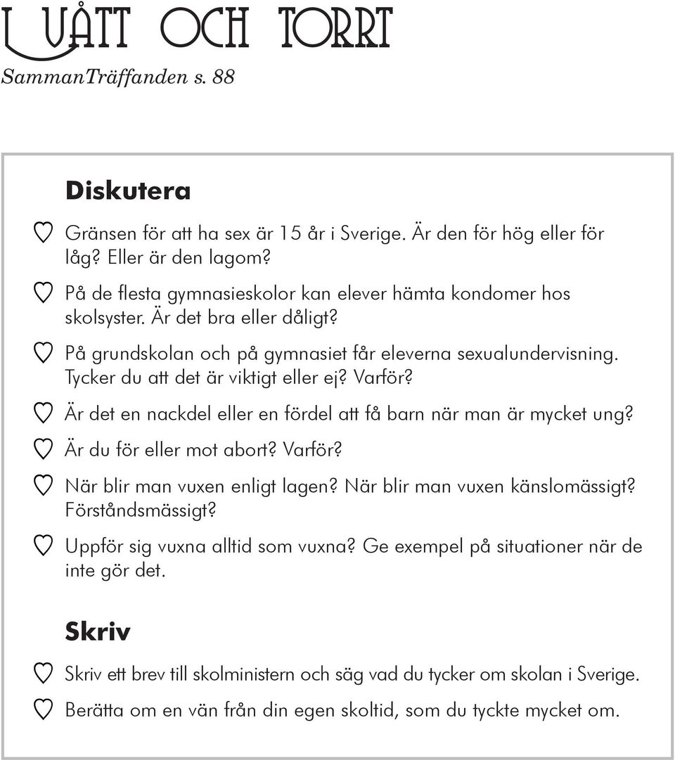 Tycker du att det är viktigt eller ej? Varför? YY Är det en nackdel eller en fördel att få barn när man är mycket ung? YY Är du för eller mot abort? Varför? YY När blir man vuxen enligt lagen?