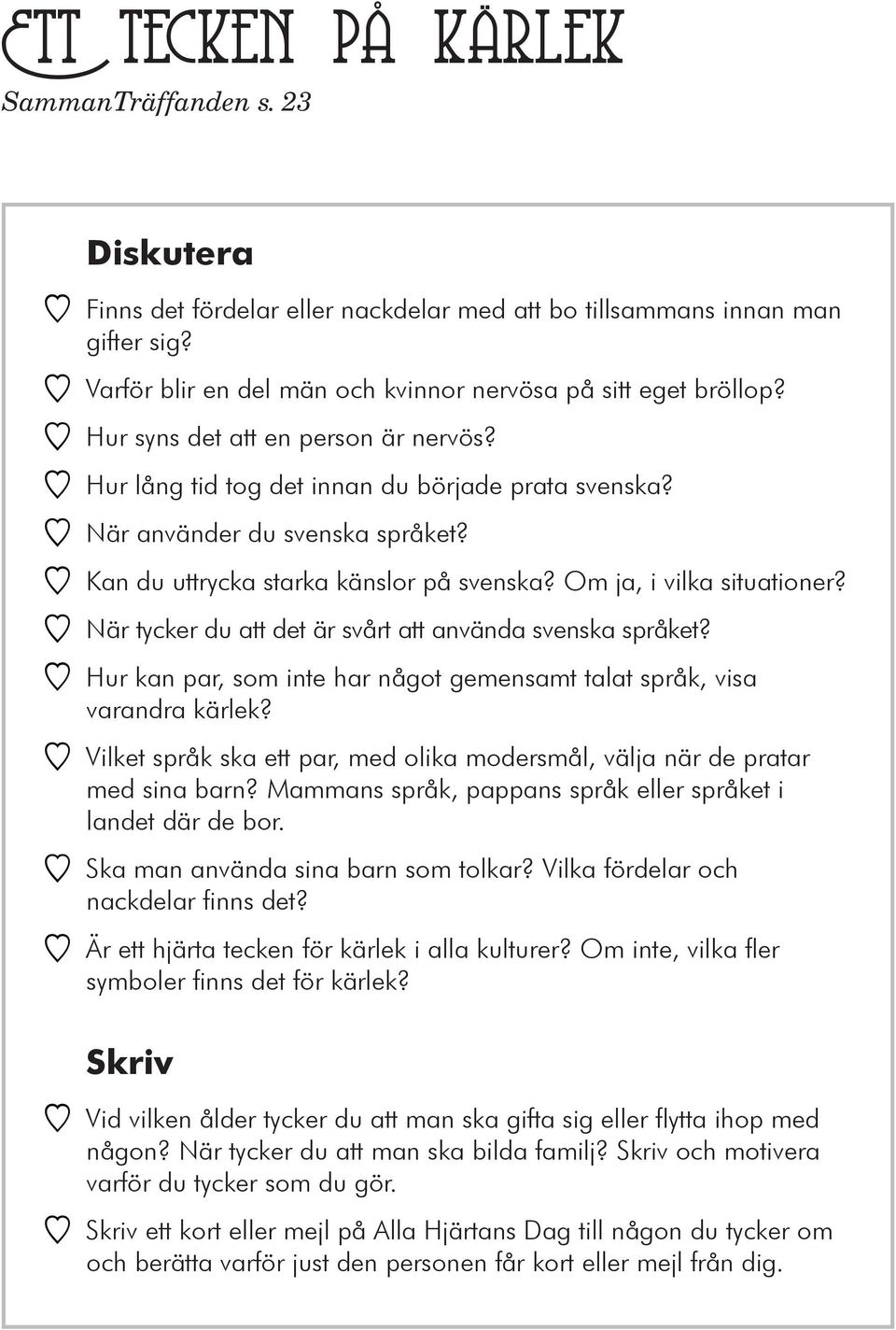 Om ja, i vilka situationer? YY När tycker du att det är svårt att använda svenska språket? YY Hur kan par, som inte har något gemensamt talat språk, visa varandra kärlek?