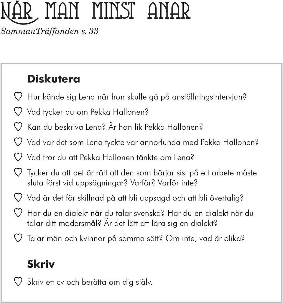 YY Tycker du att det är rätt att den som börjar sist på ett arbete måste sluta först vid uppsägningar? Varför? Varför inte?