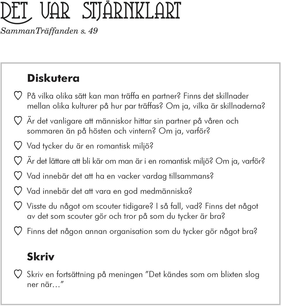 YY Är det lättare att bli kär om man är i en romantisk miljö? Om ja, varför? YY Vad innebär det att ha en vacker vardag tillsammans? YY Vad innebär det att vara en god medmänniska?