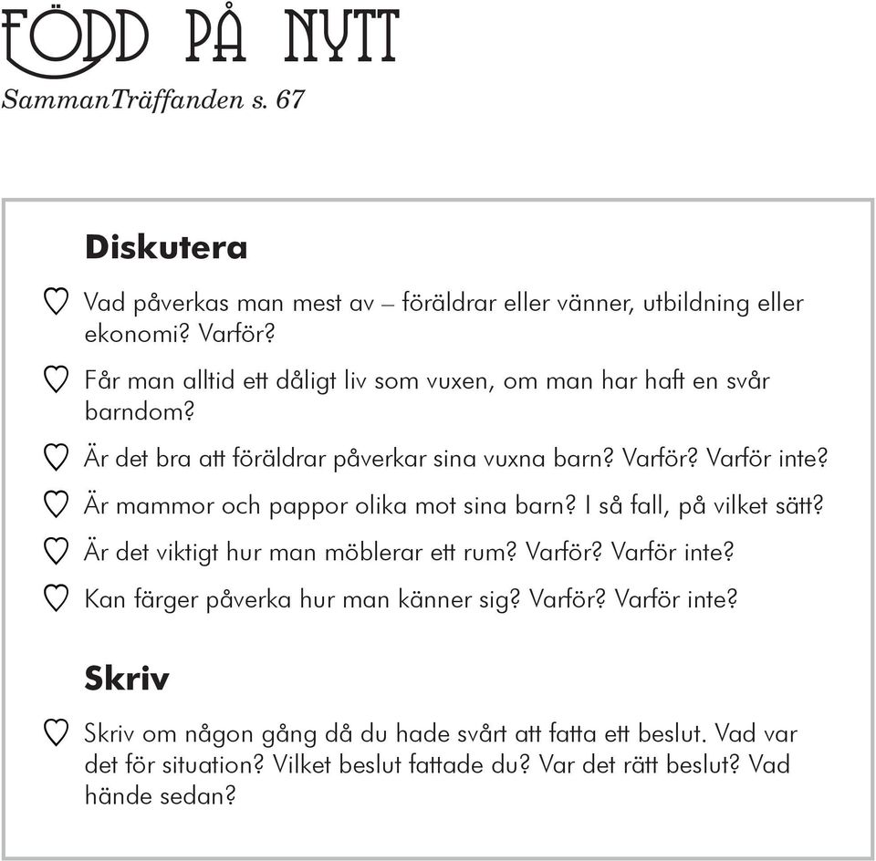 YY Är mammor och pappor olika mot sina barn? I så fall, på vilket sätt? YY Är det viktigt hur man möblerar ett rum? Varför? Varför inte?