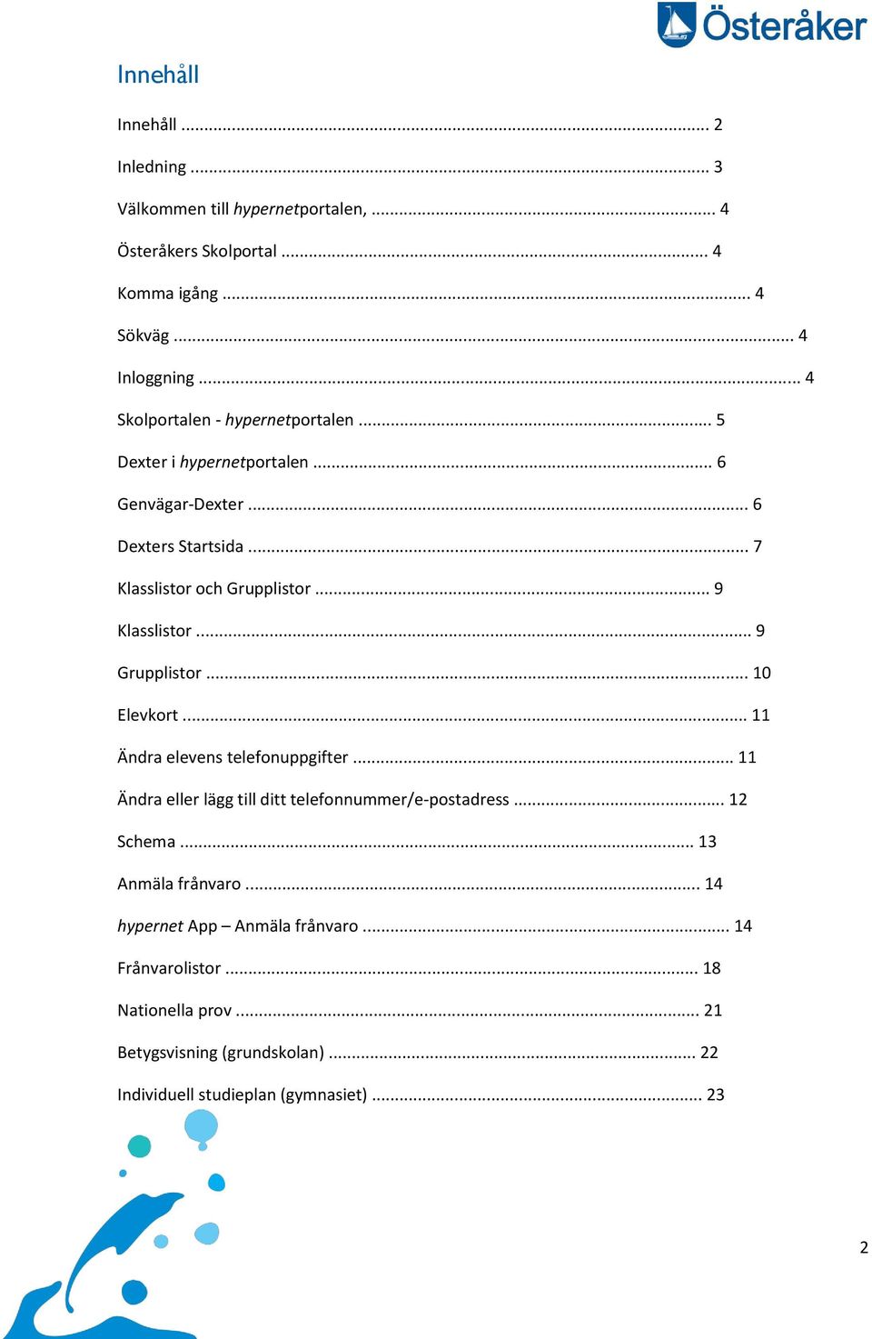 .. 9 Klasslistor... 9 Grupplistor... 10 Elevkort... 11 Ändra elevens telefonuppgifter... 11 Ändra eller lägg till ditt telefonnummer/e-postadress... 12 Schema.