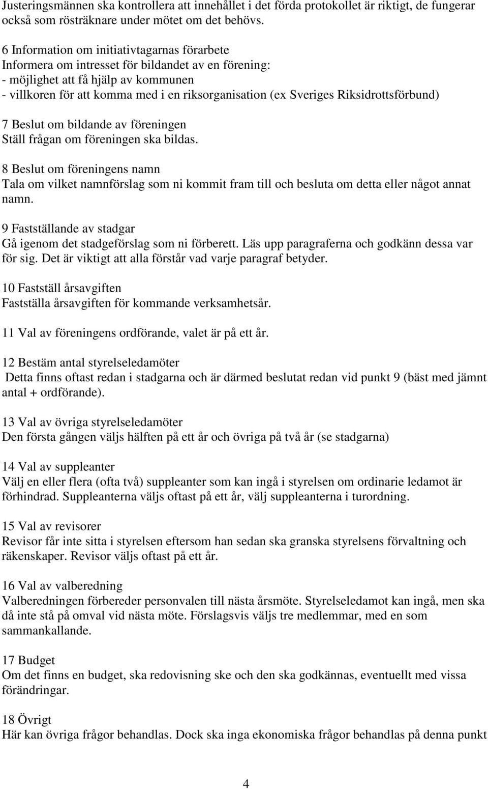 Riksidrottsförbund) 7 Beslut om bildande av föreningen Ställ frågan om föreningen ska bildas.