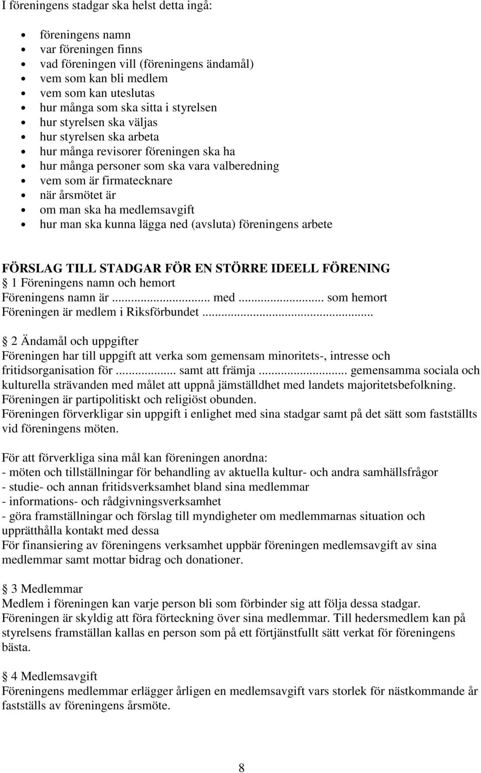 medlemsavgift hur man ska kunna lägga ned (avsluta) föreningens arbete FÖRSLAG TILL STADGAR FÖR EN STÖRRE IDEELL FÖRENING 1 Föreningens namn och hemort Föreningens namn är... med.