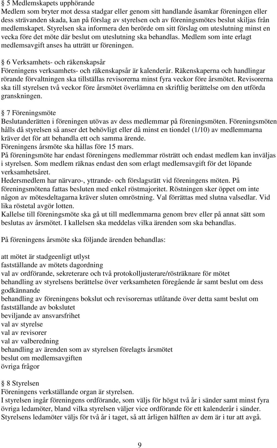 Medlem som inte erlagt medlemsavgift anses ha utträtt ur föreningen. 6 Verksamhets- och räkenskapsår Föreningens verksamhets- och räkenskapsår är kalenderår.