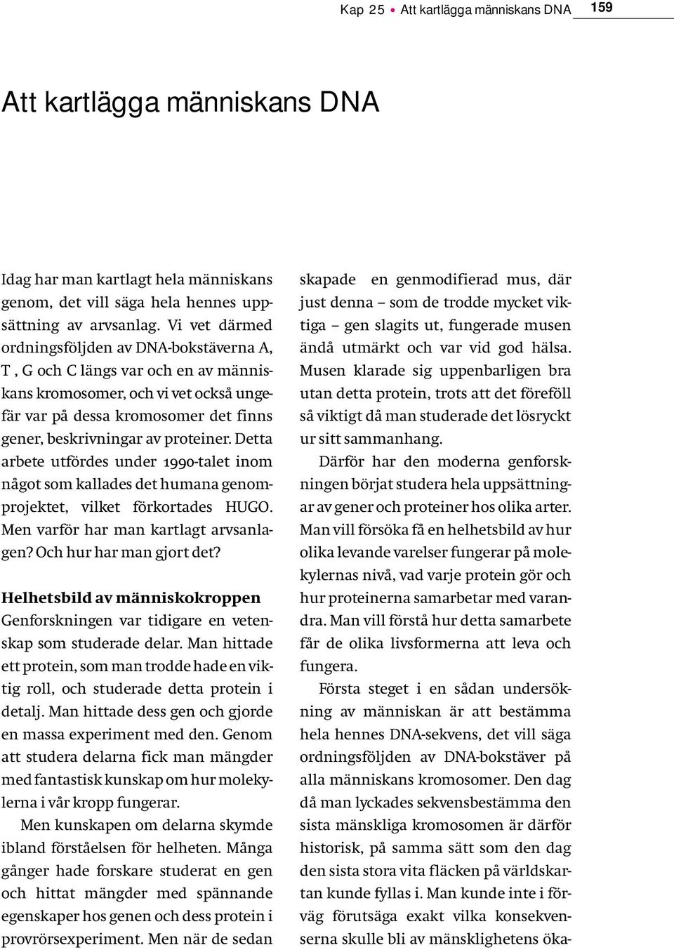 Detta arbete utfördes under 1990-talet inom något som kallades det humana genomprojektet, vilket förkortades HUGO. Men varför har man kartlagt arvsanlagen? Och hur har man gjort det?