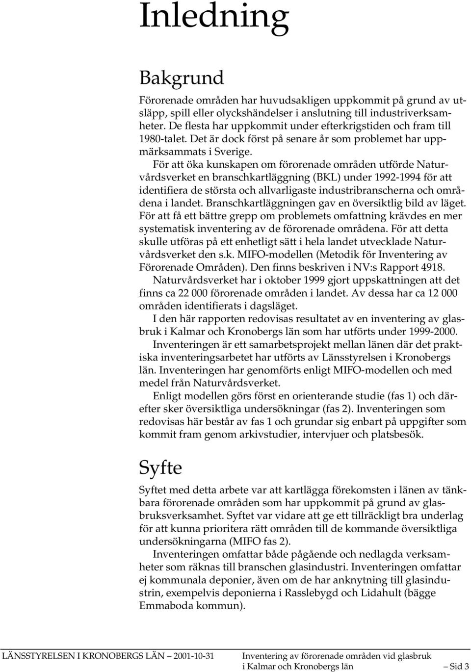 För att öka kunskapen om förorenade områden utförde Naturvårdsverket en branschkartläggning (BKL) under 1992-1994 för att identifiera de största och allvarligaste industribranscherna och områdena i