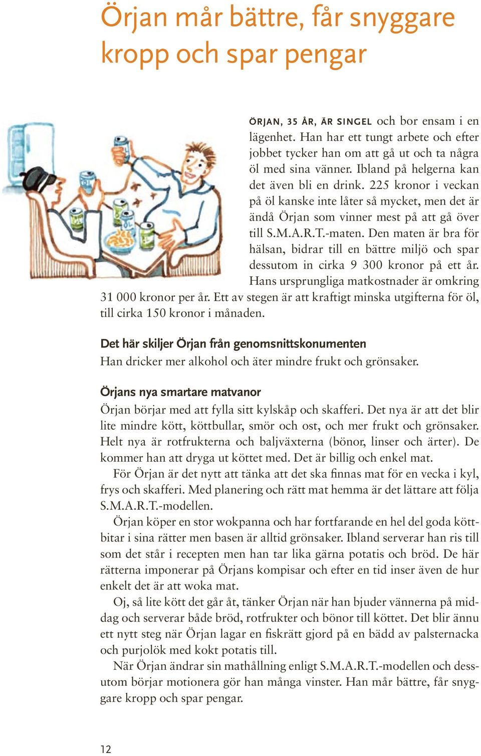 225 kronor i veckan på öl kanske inte låter så mycket, men det är ändå Örjan som vinner mest på att gå över till S.M.A.R.T.-maten.