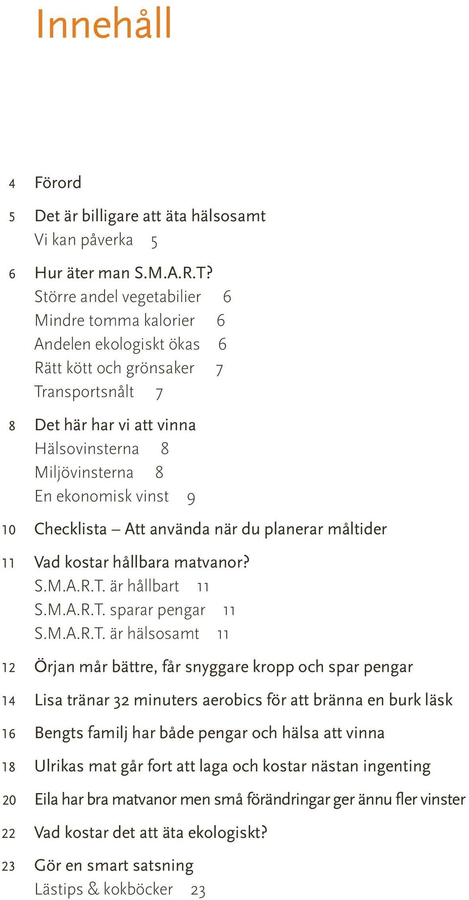 vinst 9 10 Checklista Att använda när du planerar måltider 11 Vad kostar hållbara matvanor? S.M.A.R.T.