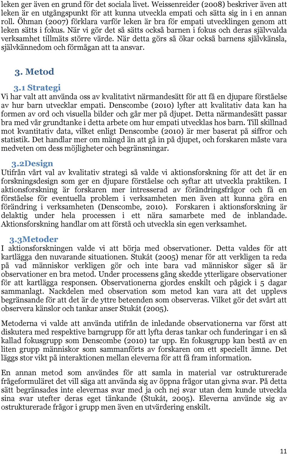 När detta görs så ökar också barnens självkänsla, självkännedom och förmågan att ta ansvar. 3. Metod 3.