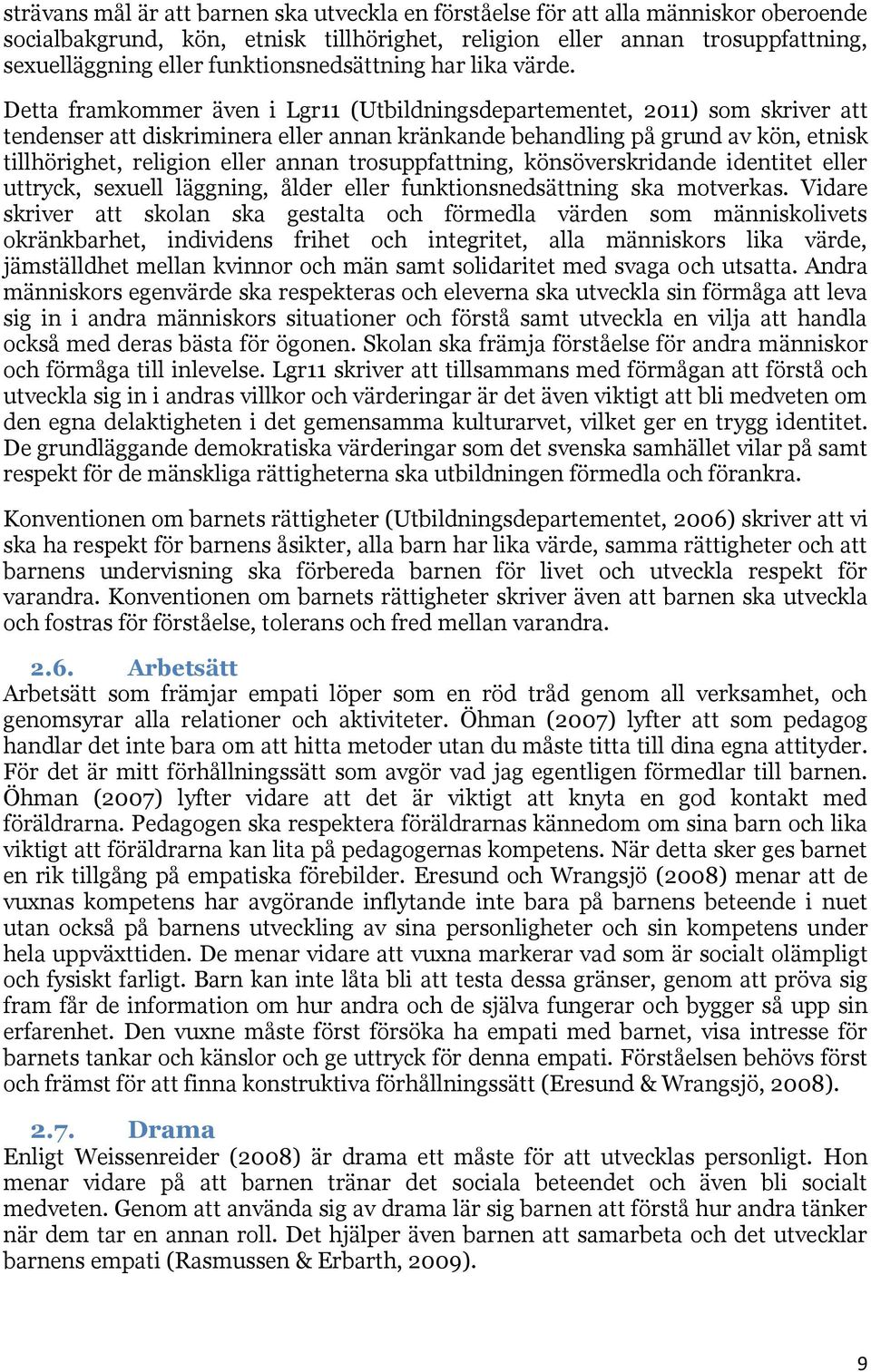 Detta framkommer även i Lgr11 (Utbildningsdepartementet, 2011) som skriver att tendenser att diskriminera eller annan kränkande behandling på grund av kön, etnisk tillhörighet, religion eller annan