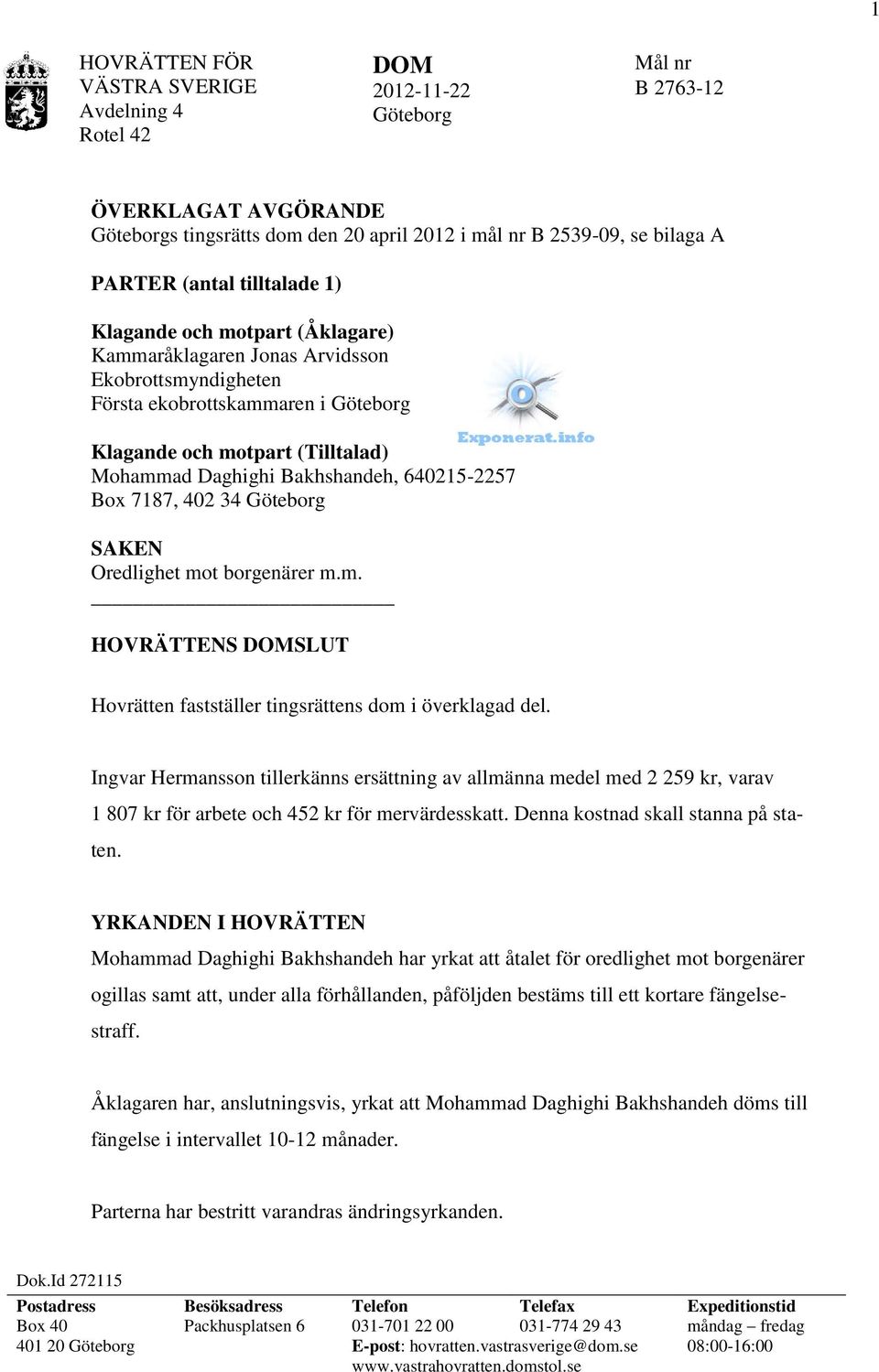 Box 7187, 402 34 Göteborg SAKEN Oredlighet mot borgenärer m.m. HOVRÄTTENS SLUT Hovrätten fastställer tingsrättens dom i överklagad del.