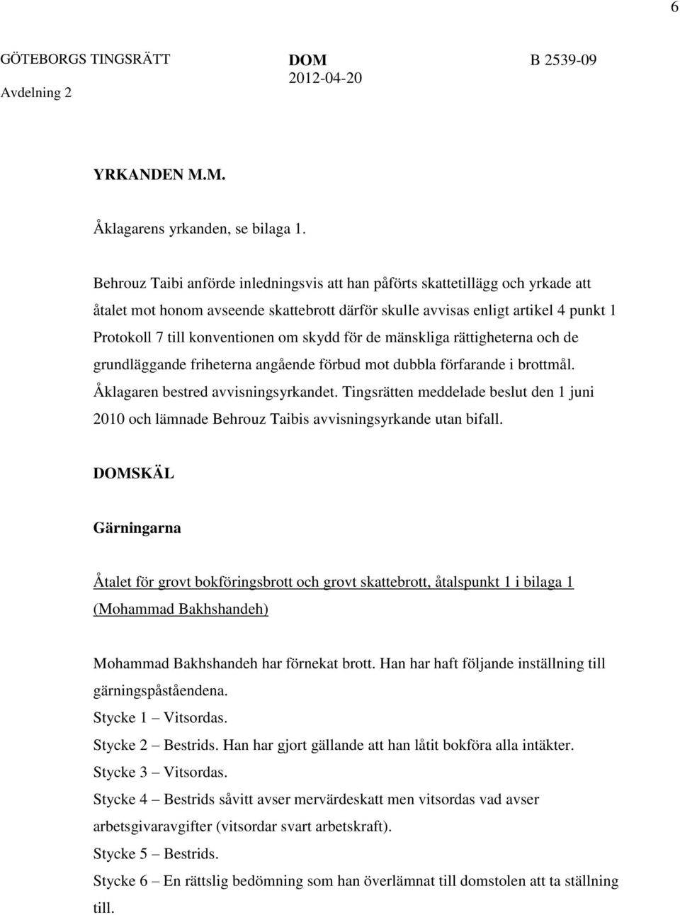 skydd för de mänskliga rättigheterna och de grundläggande friheterna angående förbud mot dubbla förfarande i brottmål. Åklagaren bestred avvisningsyrkandet.