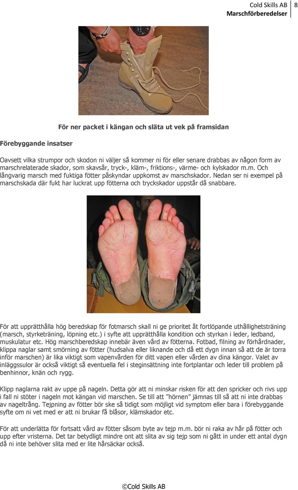 Nedan ser ni exempel på marschskada där fukt har luckrat upp fötterna och tryckskador uppstår då snabbare.