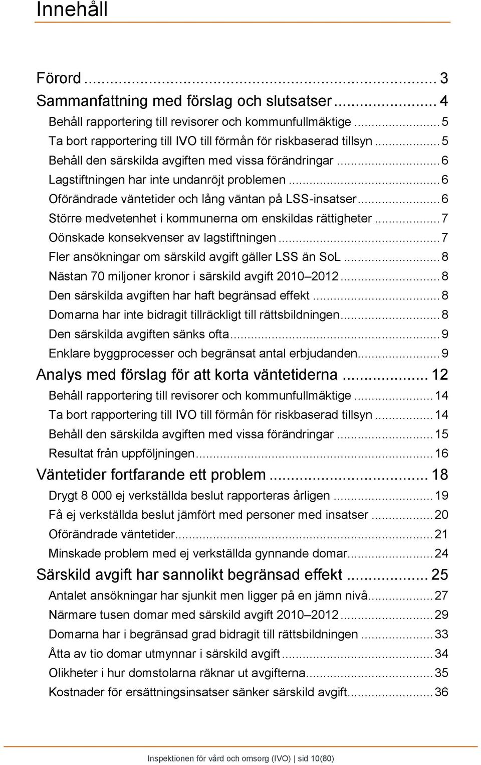 ..6 Större medvetenhet i kommunerna om enskildas rättigheter...7 Oönskade konsekvenser av lagstiftningen...7 Fler ansökningar om särskild avgift gäller LSS än SoL.