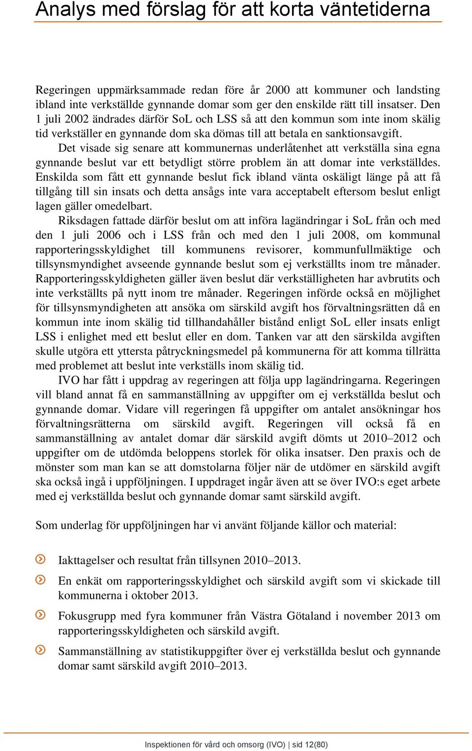 Det visade sig senare att kommunernas underlåtenhet att verkställa sina egna gynnande beslut var ett betydligt större problem än att domar inte verkställdes.