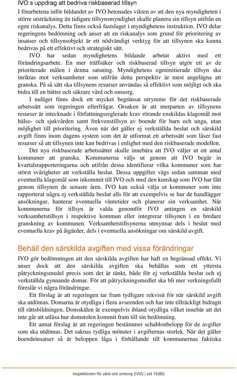 IVO delar regeringens bedömning och anser att en riskanalys som grund för prioritering av insatser och tillsynsobjekt är ett nödvändigt verktyg för att tillsynen ska kunna bedrivas på ett effektivt