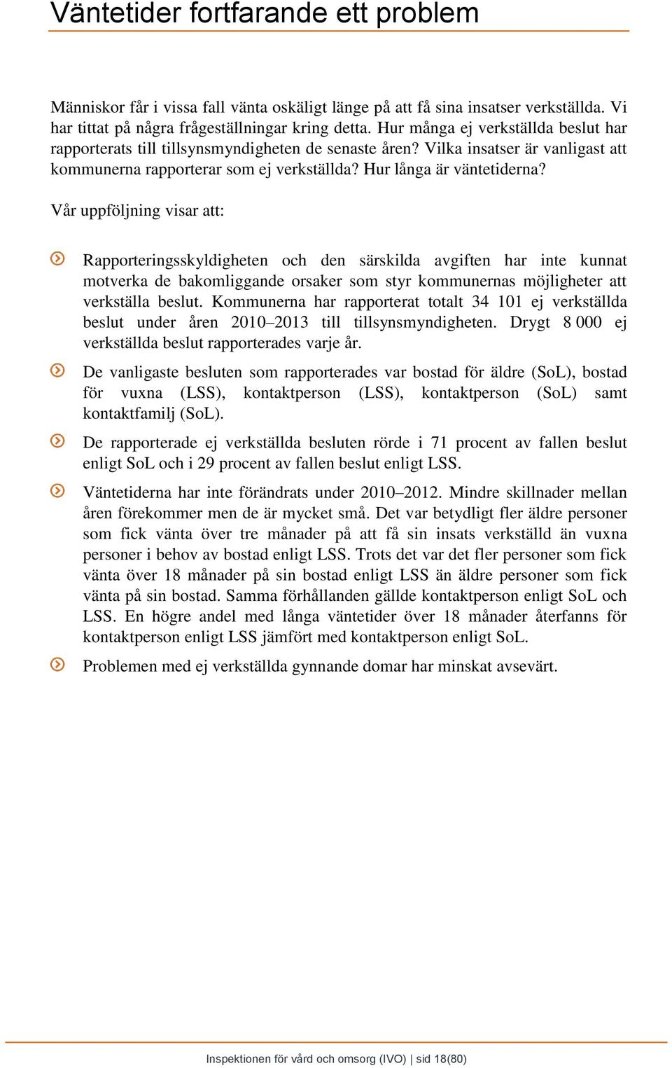 Vår uppföljning visar att: Rapporteringsskyldigheten och den särskilda avgiften har inte kunnat motverka de bakomliggande orsaker som styr kommunernas möjligheter att verkställa beslut.