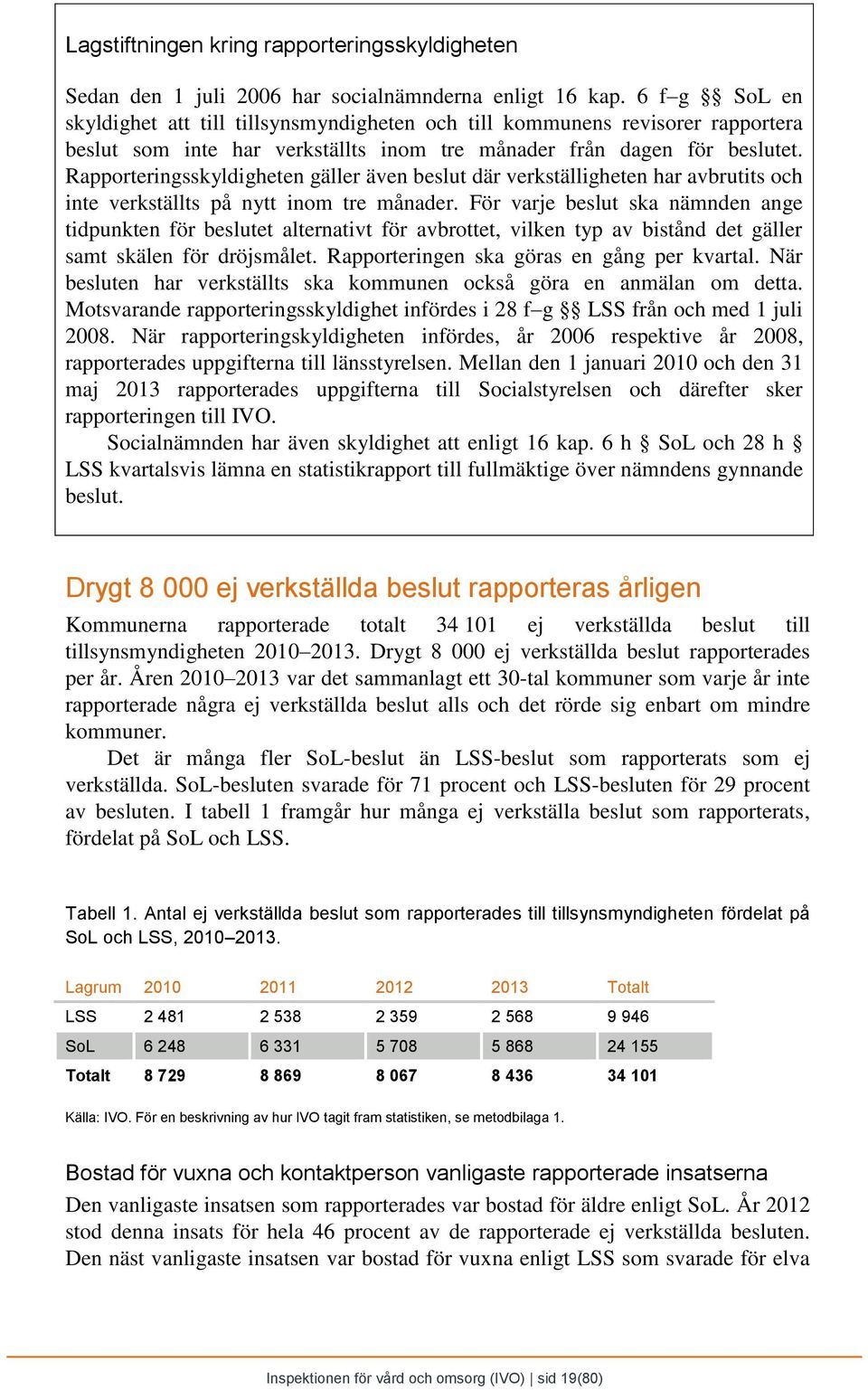 Rapporteringsskyldigheten gäller även beslut där verkställigheten har avbrutits och inte verkställts på nytt inom tre månader.