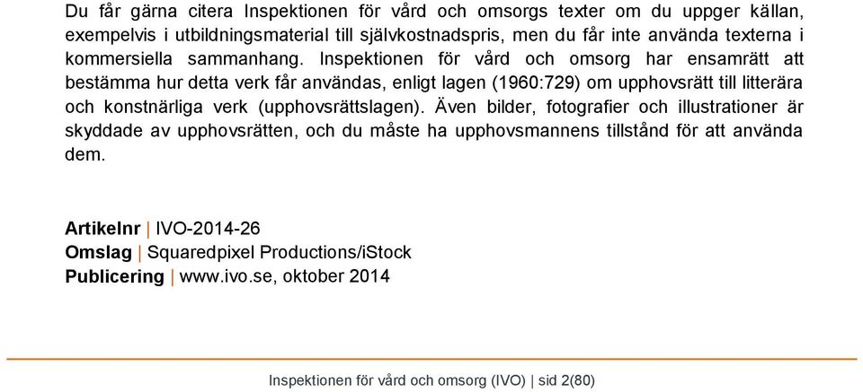 Inspektionen för vård och omsorg har ensamrätt att bestämma hur detta verk får användas, enligt lagen (1960:729) om upphovsrätt till litterära och konstnärliga verk