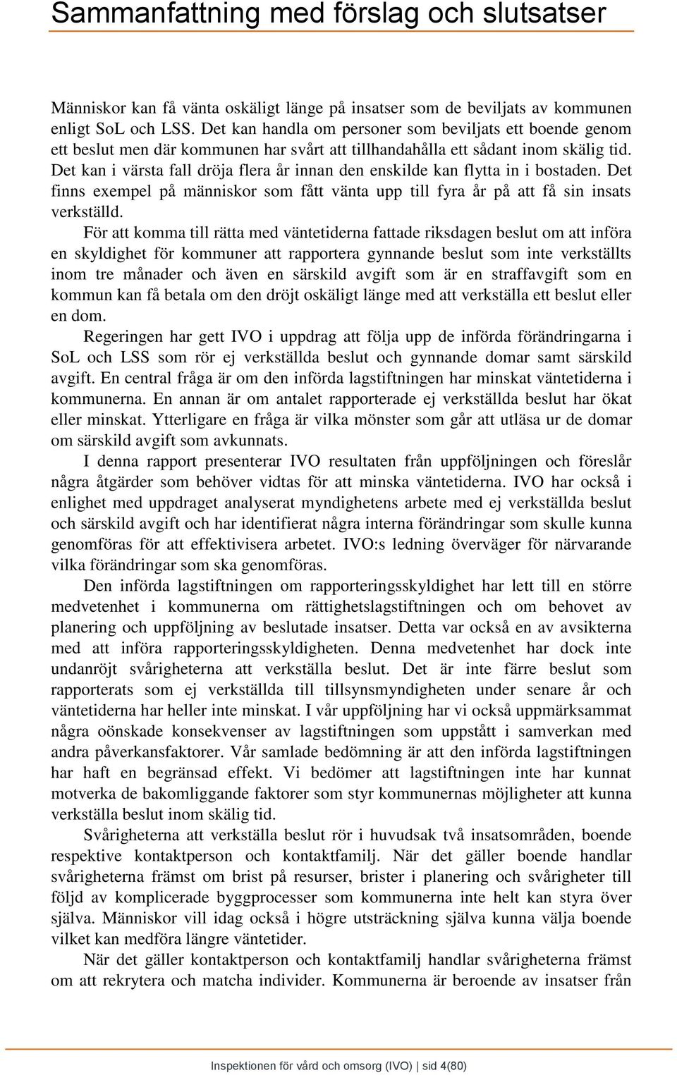 Det kan i värsta fall dröja flera år innan den enskilde kan flytta in i bostaden. Det finns exempel på människor som fått vänta upp till fyra år på att få sin insats verkställd.