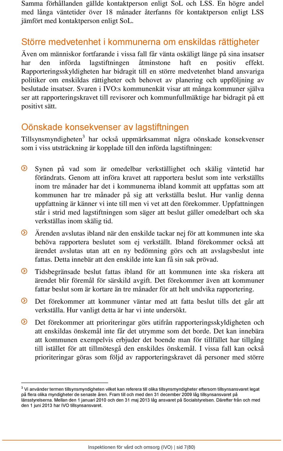 effekt. Rapporteringsskyldigheten har bidragit till en större medvetenhet bland ansvariga politiker om enskildas rättigheter och behovet av planering och uppföljning av beslutade insatser.